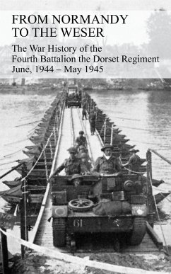 FROM NORMANDY TO THE WESER The War History of the Fourth Battalion the Dorset Regiment June, 1944 - May 1945 - Watkins, G J B