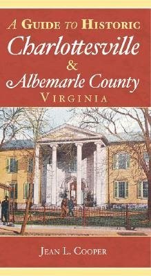 A Guide to Historic Charlottesville & Albemarle County, Virginia - Cooper, Jean L.