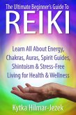 The Ultimate Beginner's Guide to Reiki: Learn All About Reiki Energy, Chakras, Auras, Spirit Guides, Shintoism & Stress-Free Living for Health & Wellness (eBook, ePUB)