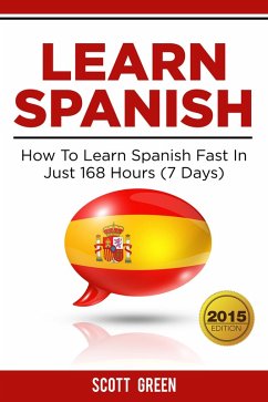 Learn Spanish : How To Learn Spanish Fast In Just 168 Hours (7 Days) (eBook, ePUB) - Green, Scott