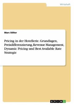 Pricing in der Hotellerie. Grundlagen, Preisdifferenzierung, Revenue Management, Dynamic Pricing und Best Available Rate Strategie - Sölter, Marc