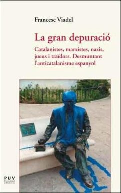 La gran depuració : catalanistes, marxistes, nazis, jueus i traïdors : desmuntant l'anticatalanisme espanyol - Viadel i Girbes, Francesc