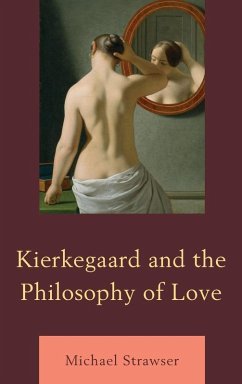 Kierkegaard and the Philosophy of Love - Strawser, Michael