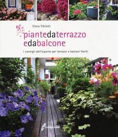 Piante da terrazzo e da balcone. I consigli dell'esperto per terrazzi e balconi fioriti - Tibiletti, Elena