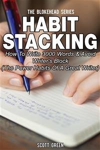 Habit Stacking: How To Write 3000 Words & Avoid Writer's Block (The Power Habits Of A Great Writer) (eBook, ePUB) - Green, Scott