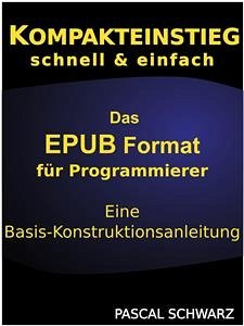 Kompaktenstieg: Das EPUB Format für Programmierer - Eine Basis-Konstruktionsanleitung (eBook, ePUB) - Schwarz, Pascal