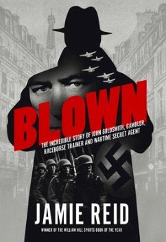 Blown: The Incredible Story of John Goldsmith: Racehorse Trainer, Gambler and Wartime Secret Agent - Reid, Jamie
