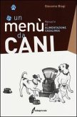 Un menù da cani. Manuale di alimentazione casalinga Un menù da cani. Manuale di alimentazione casalinga