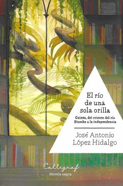 El río de una sola orilla : Guinea, del crimen del río Etumbe a la independencia - López Hidalgo, Antonio; López Hidalgo, José Antonio