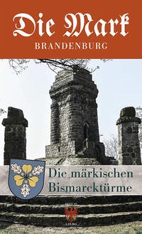 Die märkischen Bismarcktürme - Engelberg, Achim; Flocken, Jan von; Hasselhorn, Benjamin; Lehfeldt, Werner; Meyer-Karutz, Edgar