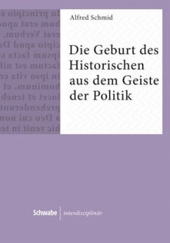 Die Geburt des Historischen aus dem Geiste der Politik - Schmid, Alfred