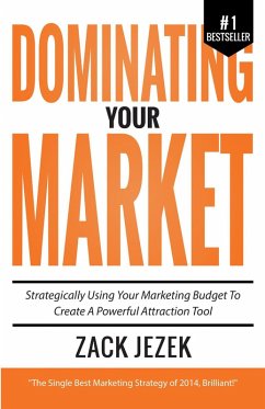Dominating Your Market: Strategically Using Your Marketing Budget To Create A Powerful Attraction Tool (eBook, ePUB) - Jezek, Zack