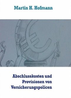 Die Höhe der Abschlusskosten sowie die bei Vertragsabschluss gezahlten Vertriebsprovisionen von Versicherungspolicen (eBook, ePUB) - Hofmann, Martin H.