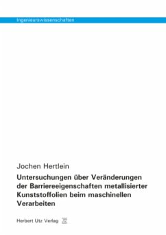Untersuchungen über Veränderungen der Barriereeigenschaften metallisierter Kunststoffolien beim maschinellen Verarbeiten - Hertlein, Jochen