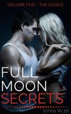 Full Moon Secrets: Volume Five - The Choice (eBook, ePUB) Full Moon Secrets: Volume Five - The Choice (eBook, ePUB)
