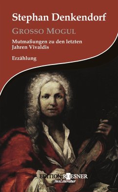 Grosso Mogul: Mutmaßungen zu den letzten Jahren Vivaldis: Erzählung (eBook, ePUB) - Denkendorf, Stephan