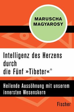 Intelligenz des Herzens durch die Fünf »Tibeter«® - Magyarosy, Maruscha