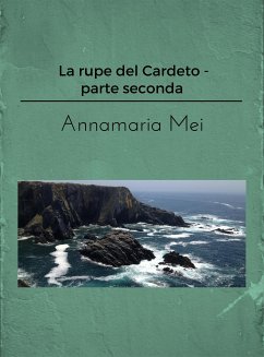 La rupe del Cardeto - Parte seconda (eBook, ePUB) - Mei, Annamaria; Mei, Annamaria