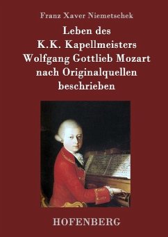 Leben des K.K. Kapellmeisters Wolfgang Gottlieb Mozart nach Originalquellen beschrieben - Franz Xaver Niemetschek