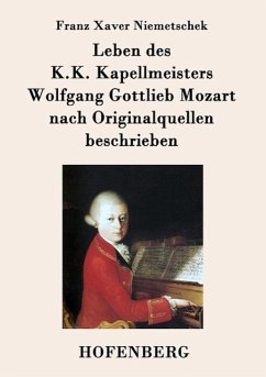 Leben des K.K. Kapellmeisters Wolfgang Gottlieb Mozart nach Originalquellen beschrieben - Franz Xaver Niemetschek