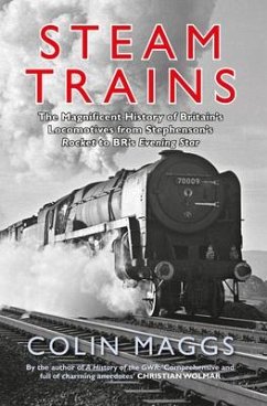 Steam Trains: The Magnificent History of Britain's Locomotives from Stephenson's Rocket to Br's Evening Star - Maggs, Colin