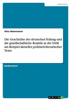 Die Geschichte der deutschen Teilung und die gesellschaftliche Realität in der DDR am Beispiel aktueller, politisch-literarischer Texte - Hannemann, Alice