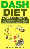 Dash Diet for Beginners: The Healthy Way to Start Dash Diet for Weight Loss and Keep It Off (eBook, ePUB)