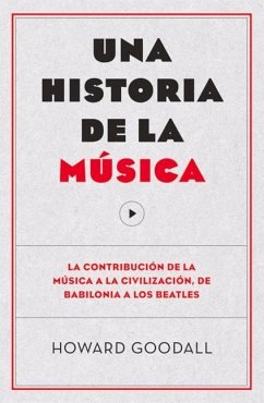 Una Historia de la Música: La Contribución de la Música a la Civilización, de Babilonia a Los Beatles - Goodall, Howard