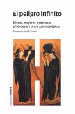 El peligro infinito : diosas, mujeres poderosas y héroes en cinco grandes épicas