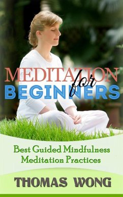 Meditation for Beginners: Best Guided Mindfulness Meditation Practices (eBook, ePUB) - Wong, Thomas