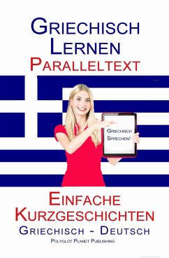 Griechisch Lernen - Paralleltext - Einfache Kurzgeschichten (Griechisch - Deutsch) (eBook, ePUB) - Publishing, Polyglot Planet