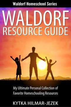 Waldorf Resource Guide: My Ultimate Personal Collection of Favorite Homeschooling Resources (Waldorf Homeschool Series) (eBook, ePUB) - Hilmar-Jezek, Kytka