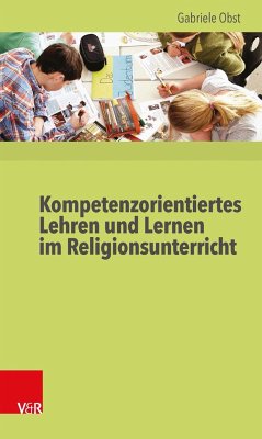 Kompetenzorientiertes Lehren und Lernen im Religionsunterricht - Obst, Gabriele