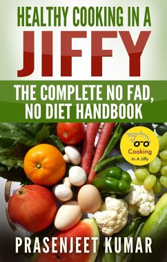 Healthy Cooking In A Jiffy: The Complete No Fad, No Diet Handbook (How To Cook Everything In A Jiffy, #7) (eBook, ePUB) - Kumar, Prasenjeet