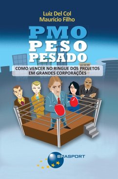 PMO Peso Pesado: Como vencer no ringue dos projetos em grandes corporações (eBook, ePUB) - Col, Luiz Del; Filho, Maurício