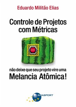 Controle de Projetos com Métricas: não deixe que seu projeto vire uma Melancia Atômica! (eBook, ePUB) - Elias, Eduardo Militão