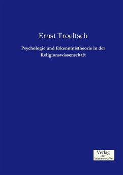 Psychologie und Erkenntnistheorie in der Religionswissenschaft - Troeltsch, Ernst