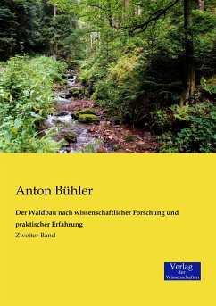 Der Waldbau nach wissenschaftlicher Forschung und praktischer Erfahrung - Bühler, Anton
