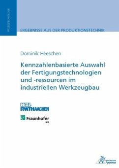 Kennzahlenbasierte Auswahl der Fertigungstechnologien und -ressourcen im industriellen Werkzeugbau - Heeschen, Dominik