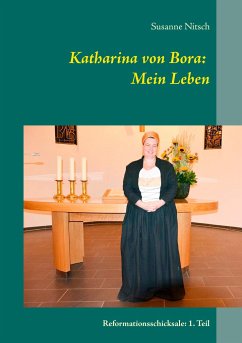 Katharina von Bora: Mein Leben - Nitsch, Susanne