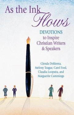 As the Ink Flows: Devotions to Inspire Christian Writers & Speakers - Dekkema, Glenda; Teague, Melony; Ford, Carol