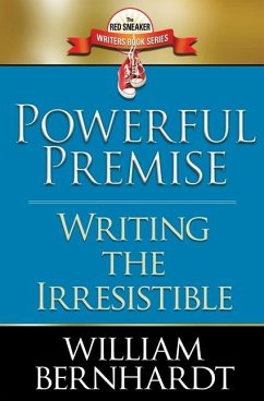 Powerful Premise: Writing the Irresistible - Bernhardt, William