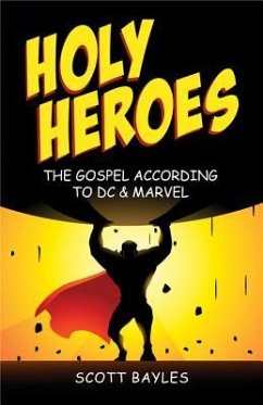 Holy Heroes: The Gospel According to DC & Marvel - Bayles, Scott