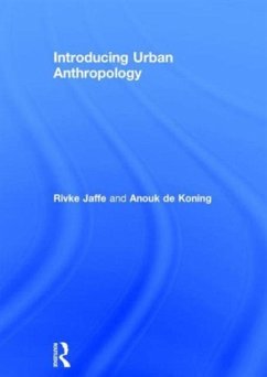 Introducing Urban Anthropology - Jaffe, Rivke (University of Amsterdam, the Netherlands); De Koning, Anouk (Radboud University Nijmegen, the Netherlands)