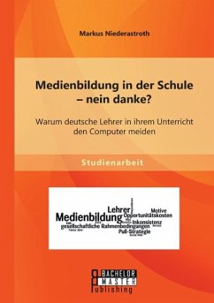 Medienbildung in der Schule ¿ nein danke? Warum deutsche Lehrer in ihrem Unterricht den Computer meiden - Niederastroth, Markus