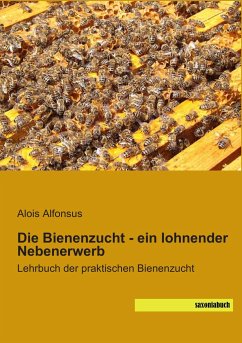 Die Bienenzucht - ein lohnender Nebenerwerb - Alfonsus, Alois