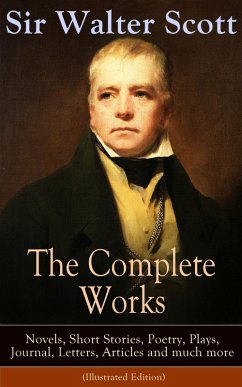 The Complete Works of Sir Walter Scott: Novels, Short Stories, Poetry, Plays, Journal, Letters, Articles and much more (Illustrated Edition) (eBook, ePUB) - Scott, Walter