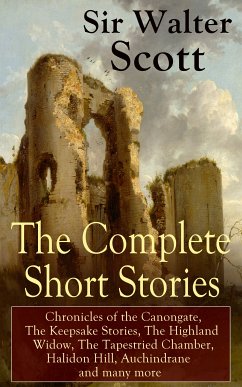 The Complete Short Stories of Sir Walter Scott: Chronicles of the Canongate, The Keepsake Stories, The Highland Widow, The Tapestried Chamber, Halidon Hill, Auchindrane and many more (eBook, ePUB) - Scott, Walter