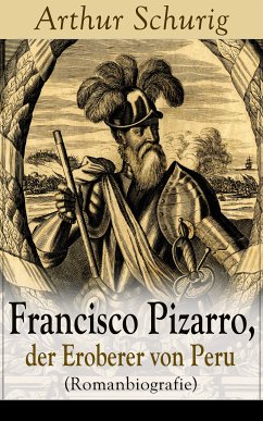 Francisco Pizarro, der Eroberer von Peru (Romanbiografie) (eBook, ePUB) - Schurig, Arthur