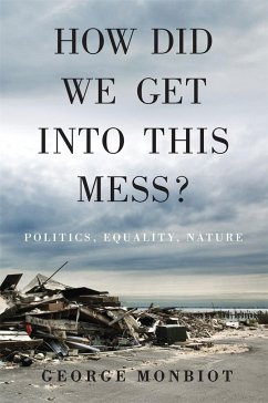 How Did We Get Into This Mess?: Politics, Equality, Nature - Monbiot, George